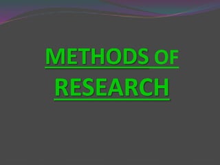 METHODS OF
RESEARCH
 