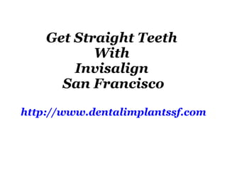 Get Straight Teeth  With  Invisalign  San Francisco http://www.dentalimplantssf.com 