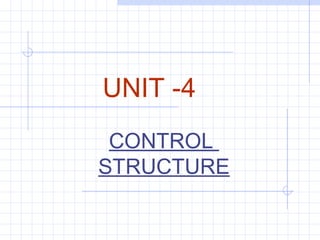UNIT -4
CONTROL
STRUCTURE
 