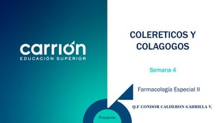 COLERETICOS Y
COLAGOGOS
Semana 4
Farmacología Especial II
Q.F CONDOR CALDERON GABRIELA V.
 