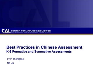 Best Practices in Chinese Assessment
K-8 Formative and Summative Assessments
Lynn Thompson
Na Liu
 