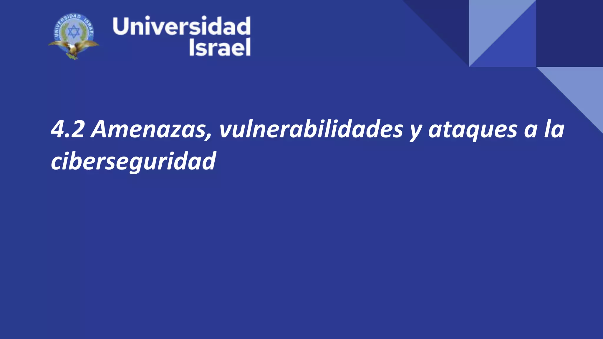4.2 Amenazas, vulnerabilidades y ataques a la
ciberseguridad
 
