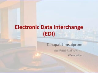 Electronic Data Interchange
(EDI)
Tanapat Limsaiprom
ธนาพัฒน์ ลิ้มสายพรหม
#TanapatLim
1
 