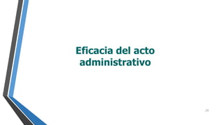 Eficacia del acto
administrativo
28
 