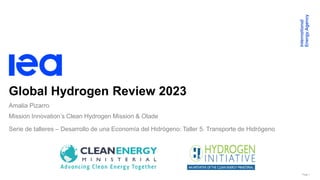 Page 1
Global Hydrogen Review 2023
Mission Innovation’s Clean Hydrogen Mission & Olade
Serie de talleres – Desarrollo de una Economía del Hidrógeno: Taller 5. Transporte de Hidrógeno
Amalia Pizarro
 