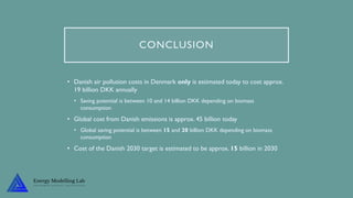 CONCLUSION
• Danish air pollution costs in Denmark only is estimated today to cost approx.
19 billion DKK annually
• Savin...