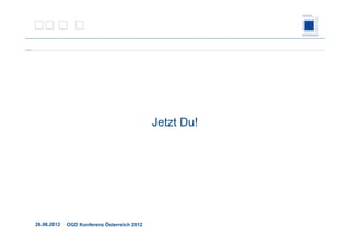 26.06.2012 OGD Konferenz Österreich 2012
Jetzt Du!
 