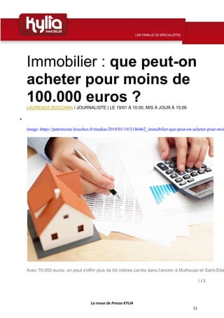 La revue de Presse KYLIA
11
Immobilier : que peut-on
acheter pour moins de
100.000 euros ?LAURENCE BOCCARA / JOURNALISTE |...
