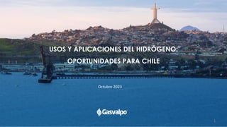 USOS Y APLICACIONES DEL HIDRÓGENO:
OPORTUNIDADES PARA CHILE
1
Octubre 2023
 