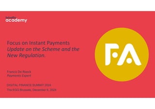 febelfin
academy
Focus on Instant Payments
Update on the Scheme and the
New Regulation.
Francis De Roeck
Payments Expert
D...