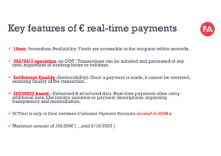 Key features of € real-time payments
 10sec Immediate Availability: Funds are accessible to the recipient within seconds....