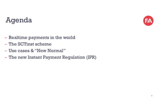 Agenda
̶ Realtime payments in the world
̶ The SCTinst scheme
̶ Use cases & “New Normal”
̶ The new Instant Payment Regulati...