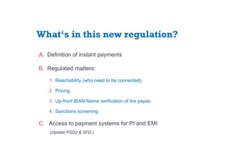 What‘s in this new regulation?
A. Definition of instant payments
B. Regulated matters:
1. Reachability (who need to be con...