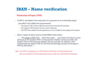 IBAN – Name verification
̶ A PSP is not liable for the execution of a payment to an unintended payee
provided it has fulfi...