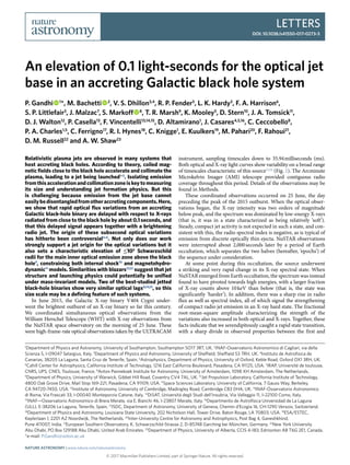 Letters
DOI: 10.1038/s41550-017-0273-3
© 2017 Macmillan Publishers Limited, part of Springer Nature. All rights reserved.
1
Department of Physics and Astronomy, University of Southampton, Southampton SO17 3RT, UK. 2
INAF-Osservatorio Astronomico di Cagliari, via della
Scienza 5, I-09047 Selargius, Italy. 3
Department of Physics and Astronomy, University of Sheffield, Sheffield S3 7RH, UK. 4
Instituto de Astrofisica de
Canarias, 38205 La Laguna, Santa Cruz de Tenerife, Spain. 5
Astrophysics, Department of Physics, University of Oxford, Keble Road, Oxford OX1 3RH, UK.
6
Cahill Center for Astrophysics, California Institute of Technology, 1216 East California Boulevard, Pasadena, CA 91125, USA. 7
IRAP, Université de toulouse,
CNRS, UPS, CNES, Toulouse, France. 8
Anton Pannekoek Institute for Astronomy, University of Amsterdam, 1098 XH Amsterdam, The Netherlands.
9
Department of Physics, University of Warwick, Gibbet Hill Road, Coventry CV4 7AL, UK. 10
Jet Propulsion Laboratory, California Institute of Technology,
4800 Oak Grove Drive, Mail Stop 169-221, Pasadena, CA 91109, USA. 11
Space Sciences Laboratory, University of California, 7 Gauss Way, Berkeley,
CA 94720-7450, USA. 12
Institute of Astronomy, University of Cambridge, Madingley Road, Cambridge CB3 0HA, UK. 13
INAF-Osservatorio Astronomico
di Roma, Via Frascati 33, I-00040 Monteporzio Catone, Italy. 14
DiSAT, Universitá degli Studi dell’Insubria, Via Valleggio 11, I–22100 Como, Italy.
15
INAF—Osservatorio Astronomico di Brera Merate, via E. Bianchi 46, I-23807 Merate, Italy. 16
Departmento de Astrofísica Universidad de La Laguna
(ULL), E-38206 La Laguna, Tenerife, Spain. 17
ISDC, Department of Astronomy, University of Geneva, Chemin d’Ecogia 16, CH-1290 Versoix, Switzerland.
18
Department of Physics and Astronomy, Louisiana State University, 202 Nicholson Hall, Tower Drive, Baton Rouge, LA 70803, USA. 19
ESA/ESTEC,
Keplerlaan 1, 2201 AZ Noordwijk, The Netherlands. 20
Inter-University Centre for Astronomy and Astrophysics, Post Bag 4, Ganeshkhind,
Pune 411007, India. 21
European Southern Observatory, K. Schwarzschild-Strasse 2, D-85748 Garching bei München, Germany. 22
New York University
Abu Dhabi, PO Box 129188 Abu Dhabi, United Arab Emirates. 23
Department of Physics, University of Alberta, CCIS 4-183, Edmonton AB T6G 2E1, Canada.
*e-mail: P.Gandhi@soton.ac.uk
Relativistic plasma jets are observed in many systems that
host accreting black holes. According to theory, coiled mag-
netic fields close to the black hole accelerate and collimate the
plasma, leading to a jet being launched1–3
. Isolating emission
fromthisaccelerationandcollimationzoneiskeytomeasuring
its size and understanding jet formation physics. But this
is challenging because emission from the jet base cannot
easilybedisentangledfromotheraccretingcomponents.Here,
we show that rapid optical flux variations from an accreting
Galactic black-hole binary are delayed with respect to X-rays
radiated from close to the black hole by about 0.1 seconds, and
that this delayed signal appears together with a brightening
radio jet. The origin of these subsecond optical variations
has hitherto been controversial4–8
. Not only does our work
strongly support a jet origin for the optical variations but it
also sets a characteristic elevation of ≲​103
Schwarzschild
radii for the main inner optical emission zone above the black
hole9
, constraining both internal shock10
and magnetohydro-
dynamic11
models. Similarities with blazars12,13
suggest that jet
structure and launching physics could potentially be unified
under mass-invariant models. Two of the best-studied jetted
black-hole binaries show very similar optical lags8,14,15
, so this
size scale may be a defining feature of such systems.
In June 2015, the Galactic X-ray binary V404 Cygni under-
went the brightest outburst of an X-ray binary so far this century.
We coordinated simultaneous optical observations from the
William Herschel Telescope (WHT) with X-ray observations from
the NuSTAR space observatory on the morning of 25 June. These
were high-frame-rate optical observations taken by the ULTRACAM
instrument, sampling timescales down to 35.94 milliseconds (ms).
Both optical and X-ray light curves show variability on a broad range
of timescales characteristic of this source15,16
(Fig. 1). The Arcminute
Microkelvin Imager (AMI) telescope provided conti­guous radio
coverage throughout this period. Details of the observations may be
found in Methods.
These coordinated observations occurred on 25 June, the day
preceding the peak of the 2015 outburst. When the optical obser-
vations began, the X-ray intensity was two orders of magnitude
below peak, and the spectrum was dominated by low-energy X-rays
(that is, it was in a state characterized as being relatively ‘soft’).
Steady, compact jet activity is not expected in such a state, and con-
sistent with this, the radio spectral index is negative, as is typical of
emission from discrete optically thin ejecta. NuSTAR observations
were interrupted about 2,000 seconds later by a period of Earth
occultation, which separates the two halves (hereafter, ‘epochs’) of
the sequence under consideration.
At some point during this occultation, the source underwent
a striking and very rapid change in its X-ray spectral state. When
NuSTAR emerged from Earth occultation, the spectrum was instead
found to have pivoted towards high energies, with a larger fraction
of X-ray counts above 10 keV than below (that is, the state was
significantly ‘harder’). In addition, there was a sharp rise in radio
flux as well as spectral index, all of which signal the strengthening
of compact radio jet emission in an X-ray hard state. The fractional
root-mean-square amplitude characterizing the strength of the
variations also increased in both optical and X-rays. Together, these
facts indicate that we serendipitously caught a rapid state transition,
with a sharp divide in observed properties between the first and
An elevation of 0.1 light-seconds for the optical jet
base in an accreting Galactic black hole system
P. Gandhi   1
*, M. Bachetti   2
, V. S. Dhillon3,4
, R. P. Fender5
, L. K. Hardy3
, F. A. Harrison6
,
S. P. Littlefair3
, J. Malzac7
, S. Markoff   8
, T. R. Marsh9
, K. Mooley5
, D. Stern10
, J. A. Tomsick11
,
D. J. Walton12
, P. Casella13
, F. Vincentelli13,14,15
, D. Altamirano1
, J. Casares4,5,16
, C. Ceccobello8
,
P. A. Charles1,5
, C. Ferrigno17
, R. I. Hynes18
, C. Knigge1
, E. Kuulkers19
, M. Pahari20
, F. Rahoui21
,
D. M. Russell22
and A. W. Shaw23
Nature Astronomy | www.nature.com/natureastronomy
 
