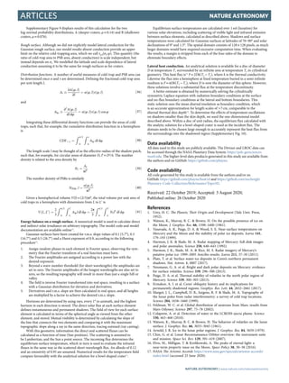 Articles Nature Astronomy
Supplementary Figure 9 displays results of this calculation for the two
log-normal probability distributions, A (deeper craters, μ = 0.14) and B (shallower
craters, μ = 0.076).
Rough surface. Although we did not explicitly model lateral conduction for the
Gaussian rough surface, our model results absent conduction provide an upper
limit on the relative cold-trapping area, which we call τp,0(σs; φ). This quantity (the
ratio of cold-trap area to PSR area, absent conduction) is scale independent, but
instead depends on σs. We modelled the latitude and scale dependence of lateral
conduction assuming it to be the same for rough surfaces as for craters.
Distribution functions. A number of useful measures of cold-trap and PSR area can
be determined once α and τ are determined. Defining the fractional cold-trap area
per unit length l,
Al 
∂Aðφ; lÞ
∂l
¼ αðφ; lÞτðφ; lÞ ð36Þ
and
Alφ 
∂2
Aðφ; lÞ
dl dφ
¼ αðφ; lÞτðφ; lÞ cos φ ð37Þ
Integrating these differential density functions can provide the areas of cold
traps, such that, for example, the cumulative distribution function in a hemisphere
is
CDF x ¼
Z π=2
0
Z x
0
Alφ dl dφ ð38Þ
The length scale l may be thought of as the effective radius of the shadow patch,
such that, for example, for circular areas of diameter D, l2
 = D2
/4. The number
density is related to the area density by
Nl ¼
Al
πl2
ð39Þ
The number density of PSRs is similarly
NPSR; l ¼
αðφ; lÞ
πl2
ð40Þ
Given a hemispherical volume V(l) = (2/3)πl3
, the total volume per unit area of
cold traps in a hemisphere with dimensions from L to L′ is
VðL; L0
Þ ¼
2
3
Z π=2
0
Z L0
L
Alφl dl dφ ¼
2π
3
Z π=2
0
Z L0
L
Nll3
dl dφ ð41Þ
Energy balance on a rough surface. A numerical model is used to calculate direct
and indirect solar irradiance on arbitrary topography. The model code and model
documentation are available online42
.
Gaussian surfaces have been created for r.m.s. slope values of 0.1 (5.7°), 0.3
(16.7°) and 0.5 (26.7°) and a Hurst exponent of 0.9, according to the following
procedure43
.
	1.	 Assign random phases to each element in Fourier space, observing the sym-
metry that the Fourier transform of a real function must have.
	2.	 The Fourier amplitudes are assigned according to a power law with the
desired exponent.
	3.	 Beyond a wave-number threshold (for short wavelengths) the amplitudes are
set to zero. The Fourier amplitudes of the longest wavelengths are also set to
zero, so the resulting topography will result in more than just a single hill or
valley.
	4.	 The field is inverse Fourier transformed into real space, resulting in a surface
with a Gaussian distribution for elevation and derivatives.
	5.	 Derivatives and r.m.s. slope are then calculated in real space, and all heights
are multiplied by a factor to achieve the desired r.m.s. slope.
Horizons are determined by using rays, every 1° in azimuth, and the highest
horizon in each direction is stored. The direct solar flux at each surface element
defines instantaneous and permanent shadows. The field of view for each surface
element is calculated in terms of the spherical angle as viewed from the other
element, and stored. Mutual visibility is determined by calculating the slope of
the line that connects the two elements and comparing it with the maximum
topographic slope along a ray in the same direction, tracing outward (ray casting).
With this geometric information the direct and scattered fluxes can be
calculated as a function of time (Sun position). The scattering is assumed to
be Lambertian, and the Sun a point source. The incoming flux determines the
equilibrium surface temperature, which in turn is used to evaluate the infrared
fluxes in the same way as the scattered short-wavelength flux. An albedo of 0.12
and an emissivity of 0.95 are assumed. Numerical results for the temperature field
compare favourably with the analytical solution for a bowl-shaped crater31
.
Equilibrium surface temperatures are calculated over 1 sol (lunation) for
various solar elevations, including scattering of visible light and infrared emission
between surface elements, calculated as described above. Shadows and surface
temperatures were calculated for Gaussian surfaces at latitudes of 70–90° and solar
declinations of 0° and 1.5°. The spatial domain consists of 128 × 128 pixels, as much
larger domains would have required excessive computation time. When evaluating
the results, a margin is stripped from each of the four sides of the domain to
eliminate boundary effects.
Lateral heat conduction. An analytical solution is available for a disc of diameter
D at temperature T1 surrounded by an infinite area at temperature T2 in cylindrical
geometry. This heat flux is44
F = 2Dk(T2 − T1), where k is the thermal conductivity.
Likewise the flux into a hemisphere at fixed temperature buried in a semi-infinite
medium is F = πDk(T2 − T1), where D is now the diameter of this sphere. However,
these solutions involve a substantial flux at the temperature discontinuity.
A better estimate is obtained by numerically solving the cylindrically
symmetric Laplace equation with radiation boundary conditions at the surface
and no-flux boundary conditions at the lateral and bottom boundaries. This
static solution uses the mean diurnal insolation as boundary condition, which
is an accurate approximation for length scales of 7 cm, comparable to the
diurnal thermal skin depth30
. To determine the effects of temperature oscillations
on shadows smaller than the skin depth, we used the one-dimensional model
described above. Within a disc of unit radius, the equilibrium flux calculated with
the analytic solution for a bowl-shaped crater is used as the incident flux. The
domain needs to be chosen large enough to accurately represent the heat flux from
the surroundings into the shadowed region (Supplementary Fig. 10).
Data availability
All data used in this study are publicly available. The Diviner and LROC data can
be accessed through the NASA Planetary Data System: https://pds-geosciences.
wustl.edu. The higher-level data products generated in this study are available from
the authors and on GitHub: https://github.com/phayne.
Code availability
All code generated by this study is available from the authors and/or on
GitHub: https://github.com/phayne/heat1d and https://github.com/nschorgh/
Planetary-Code-Collection/blob/master/Topo3D.
Received: 22 October 2019; Accepted: 3 August 2020;
Published: xx xx xxxx
References
	1.	 Urey, H. C. The Planets, Their Origin and Development (Yale Univ. Press,
1952).
	2.	 Watson, K., Murray, B. C.  Brown, H. On the possible presence of ice on
the Moon. J. Geophys. Res. 66, 1598–1600 (1961).
	3.	 Vasavada, A. R., Paige, D. A.  Wood, S. E. Near-surface temperatures on
Mercury and the Moon and the stability of polar ice deposits. Icarus 141,
179–193 (1999).
	4.	 Harmon, J. K.  Slade, M. A. Radar mapping of Mercury: full-disk images
and polar anomalies. Science 258, 640–643 (1992).
	5.	 Harmon, J. K., Slade, M. A.  Rice, M. S. Radar imagery of Mercury’s
putative polar ice: 1999–2005 Arecibo results. Icarus 211, 37–50 (2011).
	6.	 Platz, T. et al. Surface water-ice deposits in Ceres’s northern permanent
shadows. Nat. Astron. 1, 0007 (2017).
	7.	 Neumann, G. A. et al. Bright and dark polar deposits on Mercury: evidence
for surface volatiles. Science 339, 296–300 (2013).
	8.	 Paige, D. A. et al. Thermal stability of volatiles in the north polar region of
Mercury. Science 339, 300–303 (2013).
	9.	 Ermakov, A. I. et al. Ceres’ obliquity history and its implications for
permanently shadowed regions. Geophys. Res. Lett. 44, 2652–2661 (2017).
	10.	Margot, J. L., Campbell, D. B., Jurgens, R. F.  Slade, M. A. Topography of
the lunar poles from radar interferometry: a survey of cold trap locations.
Science 284, 1658–1660 (1999).
	11.	Feldman, W. C. et al. Global distribution of neutrons from Mars: results from
Mars Odyssey. Science 297, 75–78 (2002).
	12.	Colaprete, A. et al. Detection of water in the LCROSS ejecta plume. Science
330, 463–468 (2010).
	13.	Watson, K., Murray, B. C.  Brown, H. The behavior of volatiles on the lunar
surface. J. Geophys. Res. 66, 3033–3045 (1961).
	14.	Arnold, J. R. Ice in the lunar polar regions. J. Geophys. Res. 84, 5659 (1979).
	15.	Chin, G. et al. Lunar Reconnaissance Orbiter overview: the instrument suite
and mission. Space Sci. Rev. 129, 391–419 (2007).
	16.	Elvis, M., Milligan, T.  Krolikowski, A. The peaks of eternal light: a
near-term property issue on the Moon. Space Policy 38, 30–38 (2016).
	17.	 NASA The Artemis Accords https://www.nasa.gov/specials/artemis-accords/
index.html (accessed 25 June 2020).
Nature Astronomy | www.nature.com/natureastronomy
 