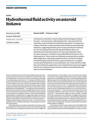 Nature Astronomy
natureastronomy
https://doi.org/10.1038/s41550-023-02012-x
Article
Hydrothermalfluidactivityonasteroid
Itokawa
Shaofan Che 1
& Thomas J. Zega1,2
Carbonaceouschondritescontainwidespreadmineralogicalevidence
forwater–rockinteractions,indicatingthattheC-typeasteroidsfrom
whichtheyarederivedhadactivehydrothermalsystems.Incomparison,
ordinarychondritescontainsecondarymineralsthatarepredominantly
anhydrous,suggestingthattheirparentS-typeasteroidswererelatively
dry.ThereturnedparticlesfromtheHayabusaMissionallowusto
probedirectlythealterationhistoryofS-typeasteroidItokawa.Here
wereportnanometre-sizedNaClcrystalsidentifiedintheinteriorofan
Itokawaparticle.Thesecrystalsareintimatelyassociatedwithsecondary
albiticplagioclase,indicatingcoupledformation.TheNaClmostlikely
formedthroughprecipitationfromanaqueousfluidpriortocomplete
metamorphicdehydrationonasteroidItokawa.Ourresultsthereforeimply
thatasteroidItokawasupportedanactivehydrothermalsystemandsuggest
thattheonce-hydratedS-typeasteroidscouldhavepotentiallydelivered
watertoterrestrialplanets.
Primary chondritic materials that formed by high-temperature ther-
mal processing in the early solar nebula1
have experienced second-
ary modifications on the parent asteroids, producing a wide range
of secondary phases and textures2,3
. For ordinary chondrites (OCs),
a group of chondrites that were affected by thermal metamorphism
to various degrees, only some of the low petrological type 3 samples
preserverecordsofinteractionswithlow-temperatureaqueousfluids
asdemonstratedbythedevelopmentofhydrousminerals(forexample,
phyllosilicatesandamphiboles)4,5
.Incomparison,theinvolvementof
waterduringsecondaryalterationofequilibratedOCsislessclearand
ithasbeencommonlyassumedthatmetamorphismofthesesamples
occurredunderdryconditions2
.However,recentstudiesoffeldspars
andphosphatesinequilibratedOCssuggestthataqueousfluidswere
likelypresentduringthermalmetamorphismontheirparentasteroids
and were responsible for the alteration features of these minerals6–8
.
Additional mineralogical evidence for water–rock interactions in
equilibrated OCs could help shed light on the geological evolution
of S-type asteroids.
Apotentialobstacletounequivocalidentificationofparent-body
processingofOCsisthatmosthaveexperiencedterrestrialweathering
that has blurred or completely destroyed some of their indigenous
alteration features9
. This problem can be overcome by the samples
returned from the Hayabusa Mission because they provide a unique
opportunitytostudyindigenousfeatures.Launchedon9May2003,the
Hayabusaspacecraftsuccessfullycollectedover1,500particlesfrom
thenear-EarthS-typeasteroid25413Itokawa.Previousinvestigations
of these particles revealed that their mineralogy and chemistry are
most consistent with LL4-6 OCs10
, establishing a direct link between
OCsandS-typeasteroids.AninterestingdiscoveryinItokawaparticles
istheoccurrenceofNaClgrainsreportedtooccurontheexternalsur-
facesofsomeparticles11–13
.InOCs,NaClwaspreviouslyonlyreported
in Monahans (1998) (H5) (hereafter referred to as Monahans) and
Zag (H3-6)14,15
. Both chondrite samples are observed falls, so notable
terrestrial contamination was eliminated. As suggested by previous
petrologicalandisotopicexaminations,theNaClgrainsinMonahans
andZaghaveapreterrestrialorigin.Incomparison,NaClgrainsprevi-
ously reported in Itokawa samples are much finer-grained and occur
onthesurfacesoftheparticles,whichhasrenderedtheinterpretation
oftheiroriginsverydifficult.
HerewereportonNaClcrystalsinItokawaparticleRA-QD02-0248.
These NaCl grains provide a unique opportunity to probe the role of
aqueous fluids during thermal metamorphism on S-type asteroids.
Received: 9 June 2022
Accepted: 18 May 2023
Published online: xx xx xxxx
Check for updates
1
Lunar and Planetary Laboratory, University of Arizona, Tucson, AZ, USA. 2
Department of Materials Science and Engineering, University of Arizona, Tucson,
AZ, USA. e-mail: sche@arizona.edu
 