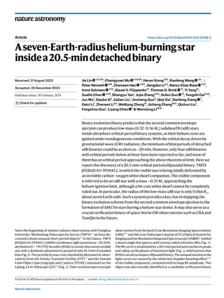 Nature Astronomy
natureastronomy
https://doi.org/10.1038/s41550-023-02188-2
Article
Aseven-Earth-radiushelium-burningstar
insidea20.5-mindetachedbinary
Jie Lin 1,2,3,20
, Chengyuan Wu 4,5,6,20
, Heran Xiong7,20
, Xiaofeng Wang 1,8
,
Péter Németh 9,10
, Zhanwen Han 4,5,6
, Jiangdan Li4,5
, Nancy Elias-Rosa 11,12
,
Irene Salmaso 11,13
, Alexei V. Filippenko14
, Thomas G. Brink 14
, Yi Yang14
,
Xuefei Chen 4,5,6
, Shengyu Yan1
, Jujia Zhang4,5,6
, Sufen Guo 15
, Yongzhi Cai4,5,6
,
Jun Mo1
, Gaobo Xi1
, Jialian Liu1
, Jincheng Guo8
, Qiqi Xia1
, Danfeng Xiang 1
,
Gaici Li1
, Zhenwei Li4,5
, WeiKang Zheng14
, Jicheng Zhang16,17
, Qichun Liu1
,
Fangzhou Guo1
, Liyang Chen 1
& Wenxiong Li18,19
Binaryevolutiontheorypredictsthatthesecondcommonenvelope
ejectioncanproducelow-mass(0.32–0.36 M⊙)subdwarfB(sdB)stars
insideultrashort-orbital-periodbinarysystems,astheirheliumcoresare
ignitedundernondegenerateconditions.Withtheorbitaldecaydrivenby
gravitational-wave(GW)radiation,theminimumorbitalperiodsofdetached
sdBbinariescouldbeasshortas∼20 min.However,onlyfoursdBbinaries
withorbitalperiodsbelowanhourhavebeenreportedsofar,andnoneof
themhasanorbitalperiodapproachingtheabovetheoreticallimit.Herewe
reportthediscoveryofa20.5-min-orbital-periodellipsoidalbinary,T­MT­S
J­05­26­10­.43+593445.1,inwhichthevisiblestarisbeingtidallydeformedby
aninvisiblecarbon–oxygenwhitedwarfcompanion.Thevisiblecomponent
isinferredtobeansdBstarwithamass∼0.33 M⊙ approachingthe
helium-ignitionlimit,althoughaHe-corewhitedwarfcannotbecompletely
ruledout.Inparticular,theradiusofthislow-masssdBstarisonly0.066 R⊙,
aboutsevenEarthradii.Suchasystemprovidesakeyclueinmappingthe
binaryevolutionschemefromthesecondcommonenvelopeejectiontothe
formationofAMCVnstarshavingahelium-stardonor.Itmayalsoserveasa
crucialverificationbinaryofspace-borneGWobservatoriessuchasLISAand
TianQininthefuture.
Since the beginning of minute-cadence observations with Tsinghua
University–MaHuatengTelescopesforSurvey(TMTS)1,2
,wehavedis-
covered a dozen unusual short-period objects3,4
in the Galaxy. TMTS
J052610.43+593445.1(J2000coordinatesrightascensionα = 81.5434,
declinationδ = +59.5792;hereafterJ0526)isanewlydiscoveredvariable
star with a dominant photometric period of only 10.3 min (Extended
DataFig.1).Theperiodicitywascross-checkedbyphotometricobser-
vations from the Zwicky Transient Facility (ZTF)5,6
and the Yunnan
Faint Object Spectrograph and Camera (YFOSC) mounted on the
Lijiang 2.4 m Telescope (LJT)7,8
(Fig. 1). Time-resolved spectroscopic
observations from the Keck I Low-Resolution Imaging Spectrometer
(LRIS)9,10
and the Gran Telescope Canarias (GTC)/Optical System for
Imagingandlow-ResolutionIntegratedSpectroscopy(OSIRIS)11
yielded
a dozen single-line spectra with various radial velocities (RVs; Fig. 2).
TheRVcurveismodulatedbya20.5-minperiodandreachesitspeaks
and valleys at the phases of maximum light (Fig. 1), which proves that
J0526isanultracompactellipsoidalbinary.Theunequalmaximainthe
light curves are caused by the relativistic Doppler beaming effect12,13
ofthevisiblecomponent,consistentwithitslargeRVamplitude.This
object was also recently identified as a candidate verification binary
Received: 21 August 2023
Accepted: 20 December 2023
Published online: xx xx xxxx
Check for updates
A full list of affiliations appears at the end of the paper. e-mail: wang_xf@mail.tsinghua.edu.cn
 