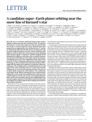 Letter https://doi.org/10.1038/s41586-018-0677-y
A candidate super-Earth planet orbiting near the
snow line of Barnard’s star
I. Ribas1,2
*, M. Tuomi3
, A. Reiners4
, R. P. Butler5
, J. C. Morales1,2
, M. Perger1,2
, S. Dreizler4
, C. Rodríguez-López6
,
J. I. González Hernández7,8
, A. Rosich1,2
, F. Feng3
, T. Trifonov9
, S. S. Vogt10
, J. A. Caballero11
, A. Hatzes12
, E. Herrero1,2
,
S. V. Jeffers4
, M. Lafarga1,2
, F. Murgas7,8
, R. P. Nelson13
, E. Rodríguez6
, J. B. P. Strachan13
, L. Tal-Or4,14
, J. Teske5
,
B. Toledo-Padrón7,8
, M. Zechmeister4
, A. Quirrenbach15
, P. J. Amado6
, M. Azzaro16
, V. J. S. Béjar7,8
, J. R. Barnes17
, Z. M. Berdiñas18
,
J. Burt19
, G. Coleman20
, M. Cortés-Contreras11
, J. Crane21
, S. G. Engle22
, E. F. Guinan22
, C. A. Haswell17
, Th. Henning9
, B. Holden10
,
J. Jenkins18
, H. R. A. Jones3
, A. Kaminski15
, M. Kiraga23
, M. Kürster9
, M. H. Lee24
, M. J. López-González6
, D. Montes25
, J. Morin26
,
A. Ofir27
, E. Pallé7,8
, R. Rebolo7,8,28
, S. Reffert15
, A. Schweitzer29
, W. Seifert15
, S. A. Shectman21
, D. Staab17
, R. A. Street30
,
A. Suárez Mascareño7,31
, Y. Tsapras32
, S. X. Wang5
& G. Anglada-Escudé6,13
Barnard’s star is a red dwarf, and has the largest proper motion
(apparent motion across the sky) of all known stars. At a distance
of 1.8 parsecs1
, it is the closest single star to the Sun; only the three
stars in the α Centauri system are closer. Barnard’s star is also
among the least magnetically active red dwarfs known2,3
and has
an estimated age older than the Solar System. Its properties make
it a prime target for planetary searches; various techniques with
different sensitivity limits have been used previously, including
radial-velocity imaging4–6
, astrometry7,8
and direct imaging9
, but all
ultimately led to negative or null results. Here we combine numerous
measurements from high-precision radial-velocity instruments,
revealing the presence of a low-amplitude periodic signal with a
period of 233 days. Independent photometric and spectroscopic
monitoring, as well as an analysis of instrumental systematic effects,
suggest that this signal is best explained as arising from a planetary
companion. The candidate planet around Barnard’s star is a cold
super-Earth, with a minimum mass of 3.2 times that of Earth,
orbiting near its snow line (the minimum distance from the star
at which volatile compounds could condense). The combination
of all radial-velocity datasets spanning 20 years of measurements
additionally reveals a long-term modulation that could arise from
a stellar magnetic-activity cycle or from a more distant planetary
object. Because of its proximity to the Sun, the candidate planet has a
maximum angular separation of 220 milliarcseconds from Barnard’s
star, making it an excellent target for direct imaging and astrometric
observations in the future.
Barnard’s star is the second closest red dwarf to the Solar System,
after Proxima Centauri, and therefore an ideal target for searches for
exoplanets that have the potential for further characterization10
. Its
very low X-ray flux, lack of Hα emission, low chromospheric emission
indices, slow rotation rate, slightly subsolar metallicity and membership
of the thick-disk kinematic population are indicative of extremely low
magnetic activity and an age older than the Sun. Because of its apparent
brightness and very low variability, Barnard’s star is often regarded as
a benchmark for intermediate M-type dwarfs. Its basic properties are
summarized in Table 1.
An early analysis of archival radial-velocity datasets of Barnard’s star
up to 2015 indicated the presence of at least one significant signal,
which had a period of about 230 days, but with rather poor sampling.
To elucidate its presence and nature we undertook an intensive mon-
itoring campaign with the CARMENES spectrometer11
, collecting
precise radial-velocity measurements on every possible night during
2016 and 2017. We also obtained overlapping observations with the
European Southern Observatory (ESO) HARPS and the HARPS-N
instruments. The combined Doppler monitoring of Barnard’s star,
including archival and newly acquired observations, resulted in 771
radial-velocity epochs (nightly averages), with typical individual preci-
sions of 0.9–1.8 m s−1
, obtained over a timespan of more than 20 years
from seven different facilities, and yielded eight independent datasets
(Extended Data Table 1).
Although each dataset is internally consistent, relative offsets may be
present because of uncertainties in the absolute radial-velocity scale.
Our analysis considers a zero-point value and a noise term (jitter) for
each dataset as free parameters to be optimized simultaneously with
the planetary models, and a global linear trend. We used several inde-
pendent fitting methods to ensure the reliability of the results. The
parameter space was scanned using hierarchical procedures (signals
are identified individually and added recursively to the model) and
multi-signal search approaches (fitting two or more signals at a time).
Furthermore, we used the Systemic Console12
to assess the sensitivity
of the solutions to the datasets used, to the error estimates and to the
eccentricity. Figure 1 and Extended Data Fig. 1 illustrate the detection
of a signal with a period of 233 days with high statistical significance
from an analysis assuming uncorrelated (white) noise (P value or false-
alarm probability (FAP) of roughly 10−15
) and show evidence for a
second, longer-period signal.
To assess the presence of the long-term modulation we considered an
alternative method of determining the relative offsets, which involves
1
Institut de Ciències de l’Espai (ICE, CSIC), Campus UAB, Bellaterra, Spain. 2
Institut d’Estudis Espacials de Catalunya (IEEC), Barcelona, Spain. 3
Centre for Astrophysics Research, University
of Hertfordshire, Hatfield, UK. 4
Institut für Astrophysik Göttingen, Georg-August-Universität Göttingen, Göttingen, Germany. 5
Department of Terrestrial Magnetism, Carnegie Institution for
Science, Washington, DC, USA. 6
Instituto de Astrofísica de Andalucía (IAA, CSIC), Granada, Spain. 7
Instituto de Astrofísica de Canarias (IAC), La Laguna, Spain. 8
Universidad de La Laguna (ULL),
Departamento de Astrofísica, La Laguna, Spain. 9
Max-Planck-Institut für Astronomie, Heidelberg, Germany. 10
UCO/Lick Observatory, University of California at Santa Cruz, Santa Cruz, CA, USA.
11
Centro de Astrobiología, CSIC-INTA, ESAC, Villanueva de la Cañada, Spain. 12
Thüringer Landessternwarte, Tautenburg, Germany. 13
School of Physics and Astronomy, Queen Mary University
of London, London, UK. 14
School of Geosciences, Raymond and Beverly Sackler Faculty of Exact Sciences, Tel-Aviv University, Tel Aviv, Israel. 15
Landessternwarte, Zentrum für Astronomie
der Universität Heidelberg, Heidelberg, Germany. 16
Centro Astronómico Hispano-Alemán (CSIC-MPG), Observatorio Astronómico de Calar Alto, Gérgal, Spain. 17
School of Physical Sciences,
The Open University, Milton Keynes, UK. 18
Departamento de Astronomía, Universidad de Chile, Santiago, Chile. 19
Kavli Institute, Massachusetts Institute of Technology, Cambridge, MA, USA.
20
Physikalisches Institut, Universität Bern, Bern, Switzerland. 21
The Observatories, Carnegie Institution for Science, Pasadena, CA, USA. 22
Department of Astrophysics and Planetary Science,
Villanova University, Villanova, PA, USA. 23
Warsaw University Observatory, Warsaw, Poland. 24
Department of Earth Sciences and Department of Physics, The University of Hong Kong, Pok Fu Lam,
Hong Kong. 25
Departamento de Física de la Tierra Astronomía y Astrofísica and UPARCOS-UCM (Unidad de Física de Partículas y del Cosmos de la UCM), Facultad de Ciencias Físicas, Universidad
Complutense de Madrid, Madrid, Spain. 26
Laboratoire Univers et Particules de Montpellier, Université de Montpellier, CNRS, Montpellier, France. 27
Department of Earth and Planetary Sciences,
Weizmann Institute of Science, Rehovot, Israel. 28
Consejo Superior de Investigaciones Científicas (CSIC), Madrid, Spain. 29
Hamburger Sternwarte, Universität Hamburg, Hamburg, Germany.
30
Las Cumbres Observatory Global Telescope Network, Goleta, CA, USA. 31
Observatoire Astronomique de l’Université de Genève, Versoix, Switzerland. 32
Zentrum für Astronomie der Universität
Heidelberg, Astronomisches Rechen-Institut, Heidelberg, Germany. *e-mail: iribas@ice.cat
1 5 N O V E M B ER 2 0 1 8 | V O L 5 6 3 | N A T U RE | 3 6 5
© 2018 Springer Nature Limited. All rights reserved.
 