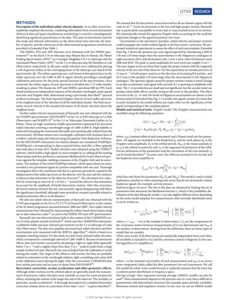 Letter RESEARCH
Methods
Description of the individual radial-velocity datasets. As in other recent low-
amplitude exoplanet discoveries, combining information from several instruments
(historical data and quasi-simultaneous monitoring) is central to unambiguously
identifying significant periodicities in the data. The suite of instruments used for
this study and relevant information on the observation time intervals, the num-
ber of epochs, and the references of the observational programmes involved are
provided in Extended Data Table 1.
The HIRES, PFS and APF datasets were obtained with the HIRES spec-
trometer30
on the Keck I 10-m telescope atop Mauna Kea in Hawaii, the Planet
Finding Spectrometer (PFS)31
on Carnegie’s Magellan II 6.5-m telescope and the
Automated Planet Finder (APF)32
on the 2.4-m telescope atop Mt Hamilton at Lick
Observatory, respectively. In all cases, radial velocities were calibrated by placing
a cell of gaseous iodine in the converging beam of the telescope, just ahead of the
spectrometer slit. The iodine superimposes a rich forest of absorption lines on the
stellar spectrum over the 5,000–6,200-Å region, thereby providing a wavelength
calibration and proxy for the point spread function of the spectrometer. Once
extracted, the iodine region of each spectrum is divided into 2-Å-wide chunks,
resulting in about 700 chunks for APF and HIRES, and about 800 for PFS. Each
chunk produces an independent measure of the absolute wavelength, point spread
function and Doppler shift, determined using a previously described33
spectral
synthesis technique. The final reported Doppler velocity of each stellar spectrum
is the weighted mean of the velocities of all the individual chunks. The final uncer-
tainty of each velocity is the standard deviation of all chunk velocities about the
weighted mean.
Further radial-velocity measurements of Barnard’s star were obtained with the
two HARPS spectrometers, ESO/HARPS34
at the 3.6-m ESO telescope at La Silla
Observatory and HARPS-N35
at the 3.5-m Telescopio Nazionale Galileo in La
Palma. These are high-resolution echelle spectrometers optimized for precision
radial velocities covering a wavelength range of 3,800–6,800 Å. High stability is
achieved by keeping the instrument thermally and mechanically isolated from the
environment. All observations were wavelength-calibrated with emission lines of
a hollow-cathode lamp and reduced using the pipeline Data Reduction Software.
For the ESO/HARPS instrument, two distinct datasets are considered (HARPSpre,
HARPSpost), corresponding to data acquired before and after a fibre upgrade
that took place in June 2015. Radial velocities were obtained using the TERRA36
software, which builds a high signal-to-noise template by co-adding all the existing
observations and then performs a maximum likelihood fit of each observed spec-
trum against the template, yielding a measure of the Doppler shift and its uncer-
tainty. The analysis of the initial HARPSpre dataset, which spans about six years,
revealed a very prominent signal at a period compatible with one year. Thorough
investigation led to the conclusion that this is a spurious periodicity caused by the
displacement of the stellar spectrum on the detector over the year and the existence
of physical discontinuities in the detector structure37
. We calculated new veloc-
ities by removing an interval of ±45 km s−1
around the detector discontinuities
to account for the amplitude of Earth’s barycentric motion. After this correction,
all search analyses showed the one-year periodic signal disappearing well below
the significance threshold, although some periodicity remains (possibly related to
residual systematic effects in all datasets).
We also use radial-velocity measurements of Barnard’s star obtained with the
UVES spectrograph on the 8.2-m VLT UT2 at Paranal Observatory in the context
of the M-dwarf programme executed between 2000 and 20084
. New radial-velocity
measurements were obtained by reprocessing the iodine-based observations using
up-to-date reduction codes10
, as used in the HIRES, PFS and APF spectrometers.
Barnard’s star was observed almost daily in the context of the CARMENES sur-
vey of rocky planets around red dwarfs38
, which uses the CARMENES instrument,
a stabilized visible and near-infrared spectrometer on the 3.5-m telescope of Calar
Alto Observatory. The data were pipeline-processed and radial velocities and their
uncertainties were measured with the SERVAL algorithm39
, which is based on a
template-matching scheme. For this study we used visual-channel radial velocities,
which correspond to a wavelength interval of 5,200–9,600 Å. Because of instrument
effects, data were further corrected by calculating a night-to-night offset (generally
below 3 m s−1
) and a nightly slope (less than 3 m s−1
peak to peak) from a large
sample of observed stars. Barnard’s star was excluded from the calibration to avoid
biasing the results. The origin of the offsets is still unclear, but they are probably
related to systematics in the wavelength solution, light scrambling and a slow drift
in the calibration source during the night. After the corrections, CARMENES data
have similar precision and accuracy to those from ESO/HARPS40
.
Barycentric correction, secular acceleration and other geometric effects.
Although stellar motions on the celestial sphere are generally small, the measure-
ment of precision radial velocities must carefully account for some perspective
effects, including the motion of the target star and of the observer. This includes, in
particular, secular acceleration4
. A thorough description of a complete barycentric
correction scheme down to a precision of less than 1 cm s−1
is given elsewhere41
.
We ensured that the barycentric corrections used in all our datasets agree with the
code in ref. 41
. Given its proximity to the Sun and high proper motion, Barnard’s
star is particularly susceptible to errors due to unaccounted terms in its motion.
We systematically revised the apparent Doppler shifts accounting for the small but
important changes in the apparent position over time.
Uncertainties in the astrometry (parallax, radial velocity and proper motion)
could propagate into small residual signals in the barycentric correction. We per-
formed numerical experiments to assess the effect of such uncertainties. Extended
Data Fig. 3 shows the spurious one-year signal expected by introducing a shift of
150 mas (10 times larger than the uncertainties in the Hipparcos catalogue) in
right ascension (RA) and declination (dec.) over a time-interval between years
2000 and 2018. The peak-to-peak amplitudes for such errors are roughly 4 cm s−1
.
The next-largest terms are those that couple the proper motion with the tangential
velocity of the star and of the observer. For this experiment we introduced errors of
15 mas yr−1
in both proper motions in the direction of increasing RA and dec., and
of 15 mas in the parallax (10 times larger than the uncertainties in the Hipparcos
catalogue). The spurious signals caused by proper motion contain a trend (change
in secular acceleration) and signal with a period of 1 yr growing in amplitude with
time. The 1-yr periodicities are small and not significant, but the secular trend can
produce detectable effects, mostly owing to the error in the parallax. The effect
of errors at the 1σ, 3σ and 10σ levels of Hipparcos uncertainties are shown in the
bottom panel of Extended Data Fig. 3. Crucially, this signal consists of a trend that
is easily included in the model without any major effect on the significance of the
signal corresponding to the candidate planet.
Models and statistical tools. Doppler model. The Doppler measurements are
modelled using the following equations:
∑γ
ν ϖ ϖ
= + − +
= + +
=
v t S t t f t
f t K t P M e e
( ) ( ) ( )
( ) cos[ ( ; , , ) ] cos
i i
p
n
p i
p i p p i p p p p p p
INS 0
1
0,
where γINS (constant offset of each instrument) and S (linear trend) are free param-
eters. All signals are included in the Keplerian fp, and for each planet Kp is the
Doppler semi-amplitude, Pp is the orbital period, M0,p is the mean anomaly at
t0, ep is the orbital eccentricity and ϖp is the argument of periastron of the orbit.
Precise definitions of the parameters and the calculation of the true anomaly νp
can be found elsewhere42
. In some cases, the orbits are assumed to be circular and
the Keplerian term simplifies to
=





π
− +





f t K
P
t t M( ) cos
2
( )p i p
p
i p,circ 0 0,
which has only three free parameters (Kp, Pp and M0,p). This model is used in initial
exploratory searches or when analysing time series that do not necessarily contain
Keplerian signals (for example, activity proxies).
Statistical figure-of-merit. The fits to the data are obtained by finding the set of
parameters that maximize the likelihood function L, which is the probability dis-
tribution of the data fitting the model. L can take slightly different forms depending
on the noise model adopted. For measurements with normally distributed noise
it can be written as
∣ ∣ ∑ ∑=
π



−


/
− /
= =
−
L C rr C
1
(2 )
exp
1
2N
i
N
j
N
i j ij2
1 2
1 1
1
obs
obs obs
where ri = vi,obs − v(ti) is the residual of observation i, Cij are the components of
the covariance matrix between measurements, |C| is its determinant and Nobs is
the number of observations. Starting from this definition, there are three types of
model that we consider.
White-noise model. If all observations are statistically independent from each other,
all variability is included in v(ti) and the covariance matrix is diagonal. In this case,
the logarithm of L simplifies to
∑ ∑ε
ε
= − π − + −
+= =
L
N
s
r
s
ln( )
2
ln(2 )
1
2
ln( )
1
2i
N
i
i
N
i
i
W
obs
1
2
INS
2
1
2
2
INS
2
obs obs
where εi is the nominal uncertainty of each measurement and sINS is an excess
noise component (often called the jitter parameter) for each instrument. We call
this model the white-noise model because it implicitly assumes that the noise has
a uniform power distribution in frequency space.
Moving average. Auto-regressive moving-average (ARMA) models can also be
used43
when measurements depend on the previous ones in a way that is difficult to
parameterize with deterministic functions (for example, quasi-periodic variability,
Brownian motion and impulsive events). In our case, we use an ARMA model
© 2018 Springer Nature Limited. All rights reserved.
 