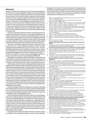 Nature | Vol 585 | 17 September 2020 | 361
Discussion
NumPy combines the expressive power of array programming, the
performanceofC,andthereadability,usabilityandversatilityofPython
inamature,welltested,welldocumentedandcommunity-developed
library.LibrariesinthescientificPythonecosystemprovidefastimple-
mentations of most important algorithms. Where extreme optimiza-
tion is warranted, compiled languages can be used, such as Cython43
,
Numba44
and Pythran45
; these languages extend Python and trans-
parently accelerate bottlenecks. Owing to NumPy’s simple memory
model, it is easy to write low-level, hand-optimized code, usually in C
orFortran,tomanipulateNumPyarraysandpassthembacktoPython.
Furthermore, using array protocols, it is possible to utilize the full
spectrumofspecializedhardwareaccelerationwithminimalchanges
to existing code.
NumPywasinitiallydevelopedbystudents,facultyandresearchers
to provide an advanced, open-source array programming library for
Python,whichwasfreetouseandunencumberedbylicenseserversand
softwareprotectiondongles.Therewasasenseofbuildingsomething
consequential together for the benefit of many others. Participating
in such an endeavour, within a welcoming community of like-minded
individuals, held a powerful attraction for many early contributors.
These user–developers frequently had to write code from scratch
to solve their own or their colleagues’ problems—often in low-level
languages that preceded Python, such as Fortran46
and C. To them,
theadvantagesofaninteractive,high-levelarraylibrarywereevident.
Thedesignofthisnewtoolwasinformedbyotherpowerfulinteractive
programming languages for scientific computing such as Basis47–50
,
Yorick51
, R52
and APL53
, as well as commercial languages and environ-
ments such as IDL (Interactive Data Language) and MATLAB.
WhatbeganasanattempttoaddanarrayobjecttoPythonbecame
thefoundationofavibrantecosystemoftools.Now,alargeamountof
scientific work depends on NumPy being correct, fast and stable. It is
nolongerasmallcommunityproject,butcorescientificinfrastructure.
Thedeveloperculturehasmatured:althoughinitialdevelopmentwas
highlyinformal,NumPynowhasaroadmapandaprocessforpropos-
ing and discussing large changes. The project has formal governance
structures and is fiscally sponsored by NumFOCUS, a nonprofit that
promotes open practices in research, data and scientific computing.
Overthepastfewyears,theprojectattracteditsfirstfundeddevelop-
ment, sponsored by the Moore and Sloan Foundations, and received
anawardaspartoftheChanZuckerbergInitiative’sEssentialsofOpen
Source Software programme. With this funding, the project was (and
is) able to have sustained focus over multiple months to implement
substantial new features and improvements. That said, the develop-
mentofNumPystilldependsheavilyoncontributionsmadebygradu-
ate students and researchers in their free time (see Supplementary
Methods for more details).
NumPyisnolongermerelythefoundationalarraylibraryunderlying
thescientificPythonecosystem,butithasbecomethestandardAPIfor
tensor computation and a central coordinating mechanism between
arraytypesandtechnologiesinPython.Workcontinuestoexpandon
and improve these interoperability features.
Overthenextdecade,NumPydeveloperswillfaceseveralchallenges.
Newdeviceswillbedeveloped,andexistingspecializedhardwarewill
evolvetomeetdiminishingreturnsonMoore’slaw.Therewillbemore,
andawidervarietyof,datasciencepractitioners,alargeproportionof
whom will use NumPy. The scale of scientific data gathering will con-
tinue to increase, with the adoption of devices and instruments such
as light-sheet microscopes and the Large Synoptic Survey Telescope
(LSST)54
.Newgenerationlanguages,interpretersandcompilers,suchas
Rust55
,Julia56
andLLVM57
,willcreatenewconceptsanddatastructures,
and determine their viability.
ThroughthemechanismsdescribedinthisReview,NumPyispoised
to embrace such a changing landscape, and to continue playing a
leading part in interactive scientific computation, although to do so
willrequiresustainedfundingfromgovernment,academiaandindus-
try.But,importantly,forNumPytomeettheneedsofthenextdecade
ofdatascience,itwillalsoneedanewgenerationofgraduatestudents
and community contributors to drive it forward.
1.	 Abbott, B. P. et al. Observation of gravitational waves from a binary black hole merger.
Phys. Rev. Lett. 116, 061102 (2016).
2.	 Chael, A. et al. High-resolution linear polarimetric imaging for the Event Horizon
Telescope. Astrophys. J. 286, 11 (2016).
3.	 Dubois, P. F., Hinsen, K. & Hugunin, J. Numerical Python. Comput. Phys. 10, 262–267 (1996).
4.	 Ascher, D., Dubois, P. F., Hinsen, K., Hugunin, J. & Oliphant, T. E. An Open Source Project:
Numerical Python (Lawrence Livermore National Laboratory, 2001).
5.	 Yang, T.-Y., Furnish, G. & Dubois, P. F. Steering object-oriented scientific computations. In
Proc. TOOLS USA 97. Intl Conf. Technology of Object Oriented Systems and Languages
(eds Ege, R., Singh, M. & Meyer, B.) 112–119 (IEEE, 1997).
6.	 Greenfield, P., Miller, J. T., Hsu, J. & White, R. L. numarray: a new scientific array package
for Python. In PyCon DC 2003 http://citeseerx.ist.psu.edu/viewdoc/download?d
oi=10.1.1.112.9899 (2003).
7.	 Oliphant, T. E. Guide to NumPy 1st edn (Trelgol Publishing, 2006).
8.	 Dubois, P. F. Python: batteries included. Comput. Sci. Eng. 9, 7–9 (2007).
9.	 Oliphant, T. E. Python for scientific computing. Comput. Sci. Eng. 9, 10–20 (2007).
10.	 Millman, K. J. & Aivazis, M. Python for scientists and engineers. Comput. Sci. Eng. 13, 9–12
(2011).
11.	 Pérez, F., Granger, B. E. & Hunter, J. D. Python: an ecosystem for scientific computing.
Comput. Sci. Eng. 13, 13–21 (2011).
Explains why the scientific Python ecosystem is a highly productive environment for
research.
12.	 Virtanen, P. et al. SciPy 1.0—fundamental algorithms for scientific computing in Python.
Nat. Methods 17, 261–272 (2020); correction 17, 352 (2020).
Introduces the SciPy library and includes a more detailed history of NumPy and SciPy.
13.	 Hunter, J. D. Matplotlib: a 2D graphics environment. Comput. Sci. Eng. 9, 90–95 (2007).
14.	 McKinney, W. Data structures for statistical computing in Python. In Proc. 9th Python in
Science Conf. (eds van der Walt, S. & Millman, K. J.) 56–61 (2010).
15.	 Pedregosa, F. et al. Scikit-learn: machine learning in Python. J. Mach. Learn. Res. 12,
2825–2830 (2011).
16.	 van der Walt, S. et al. scikit-image: image processing in Python. PeerJ 2, e453 (2014).
17.	 van der Walt, S., Colbert, S. C. & Varoquaux, G. The NumPy array: a structure for efficient
numerical computation. Comput. Sci. Eng. 13, 22–30 (2011).
Discusses the NumPy array data structure with a focus on how it enables efficient
computation.
18.	 Wang, Q., Zhang, X., Zhang, Y. & Yi, Q. AUGEM: automatically generate high performance
dense linear algebra kernels on x86 CPUs. In SC’13: Proc. Intl Conf. High Performance
Computing, Networking, Storage and Analysis 25 (IEEE, 2013).
19.	 Xianyi, Z., Qian, W. & Yunquan, Z. Model-driven level 3 BLAS performance optimization
on Loongson 3A processor. In 2012 IEEE 18th Intl Conf. Parallel and Distributed Systems
684–691 (IEEE, 2012).
20.	 Pérez, F. & Granger, B. E. IPython: a system for interactive scientific computing. Comput.
Sci. Eng. 9, 21–29 (2007).
21.	 Kluyver, T. et al. Jupyter Notebooks—a publishing format for reproducible computational
workflows. In Positioning and Power in Academic Publishing: Players, Agents and Agendas
(eds Loizides, F. & Schmidt, B.) 87–90 (IOS Press, 2016).
22.	 Hagberg, A. A., Schult, D. A. & Swart, P. J. Exploring network structure, dynamics, and
function using NetworkX. In Proc. 7th Python in Science Conf. (eds Varoquaux, G.,
Vaught, T. & Millman, K. J.) 11–15 (2008).
23.	 Astropy Collaboration et al. Astropy: a community Python package for astronomy. Astron.
Astrophys. 558, A33 (2013).
24.	 Price-Whelan, A. M. et al. The Astropy Project: building an open-science project and
status of the v2.0 core package. Astron. J. 156, 123 (2018).
25.	 Cock, P. J. et al. Biopython: freely available Python tools for computational molecular
biology and bioinformatics. Bioinformatics 25, 1422–1423 (2009).
26.	 Millman, K. J. & Brett, M. Analysis of functional magnetic resonance imaging in Python.
Comput. Sci. Eng. 9, 52–55 (2007).
27.	 The SunPy Community et al. SunPy—Python for solar physics. Comput. Sci. Discov. 8,
014009 (2015).
28.	 Hamman, J., Rocklin, M. & Abernathy, R. Pangeo: a big-data ecosystem for scalable Earth
system science. In EGU General Assembly Conf. Abstracts 12146 (2018).
29.	 Chael, A. A. et al. ehtim: imaging, analysis, and simulation software for radio
interferometry. Astrophysics Source Code Library https://ascl.net/1904.004 (2019).
30.	 Millman, K. J. & Pérez, F. Developing open source scientific practice. In Implementing
Reproducible Research (eds Stodden, V., Leisch, F. & Peng, R. D.) 149–183 (CRC Press, 2014).
Describes the software engineering practices embraced by the NumPy and SciPy
communities with a focus on how these practices improve research.
31.	 van der Walt, S. The SciPy Documentation Project (technical overview). In Proc. 7th Python
in Science Conf. (SciPy 2008) (eds Varoquaux, G., Vaught, T. & Millman, K. J.) 27–28 (2008).
32.	 Harrington, J. The SciPy Documentation Project. In Proc. 7th Python in Science
Conference (SciPy 2008) (eds Varoquaux, G., Vaught, T. & Millman, K. J.) 33–35 (2008).
33.	 Harrington, J. & Goldsmith, D. Progress report: NumPy and SciPy documentation in 2009.
In Proc. 8th Python in Science Conf. (SciPy 2009) (eds Varoquaux, G., van der Walt, S. &
Millman, K. J.) 84–87 (2009).
34.	 Royal Astronomical Society Report of the RAS ‘A’ Awards Committee 2020: Astropy
Project: 2020 Group Achievement Award (A) https://ras.ac.uk/sites/default/files/2020-01/
Group%20Award%20-%20Astropy.pdf (2020).
35.	 Wilson, G. Software carpentry: getting scientists to write better code by making them
more productive. Comput. Sci. Eng. 8, 66–69 (2006).
 