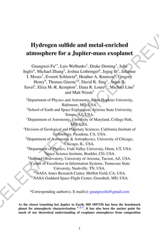 Hydrogen sulfide and metal-enriched
atmosphere for a Jupiter-mass exoplanet
Guangwei Fu1*
, Luis Welbanks2
, Drake Deming3...