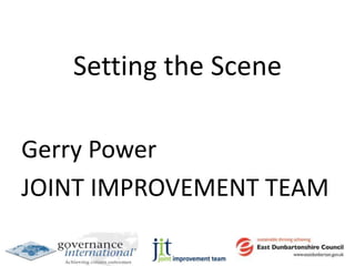 Setting the Scene
Gerry Power
JOINT IMPROVEMENT TEAM
 