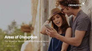 Areas of Disruption
The Impact of Blockchain in the Financial Sector
Dr Mike Bradford
 