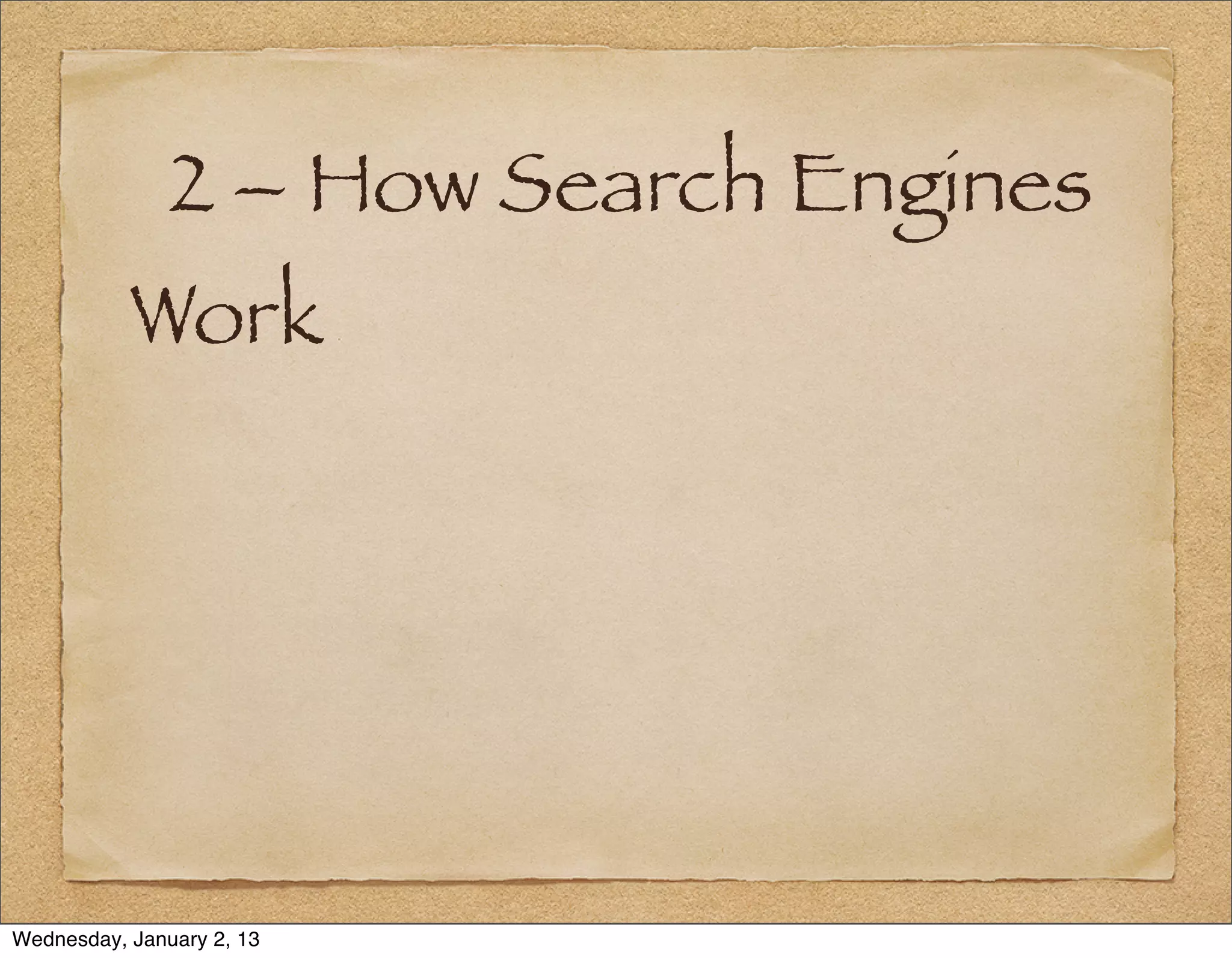 2 – How Search Engines
           Work




Wednesday, January 2, 13
 
