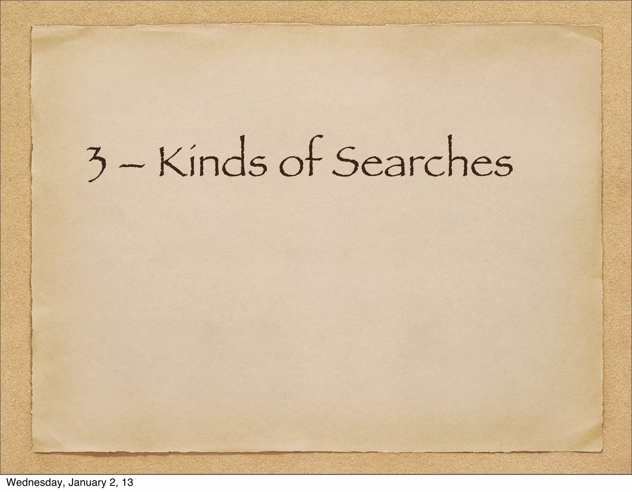 3 – Kinds of Searches




Wednesday, January 2, 13
 