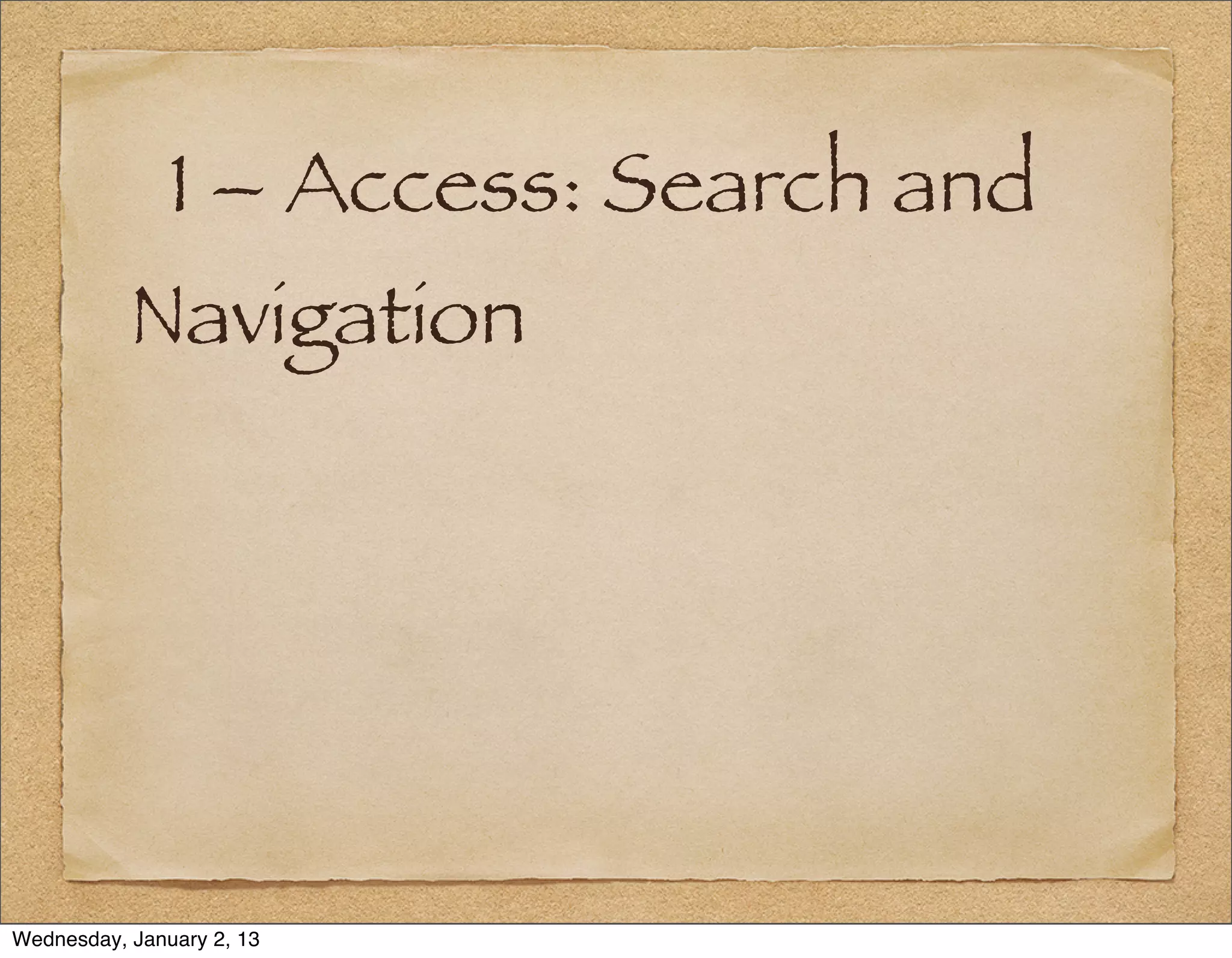 1 – Access: Search and
           Navigation




Wednesday, January 2, 13
 
