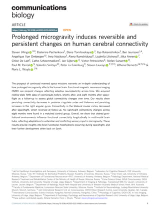 ARTICLE
Prolonged microgravity induces reversible and
persistent changes on human cerebral connectivity
Steven Jillings 1✉, Ekaterina Pechenkova2, Elena Tomilovskaya 3, Ilya Rukavishnikov3, Ben Jeurissen1,4,
Angelique Van Ombergen1,5, Inna Nosikova3, Alena Rumshiskaya6, Liudmila Litvinova6, Jitka Annen 7,
Chloë De Laet1, Catho Schoenmaekers1, Jan Sijbers 4, Victor Petrovichev6, Stefan Sunaert 8,
Paul M. Parizel 9, Valentin Sinitsyn10, Peter zu Eulenburg11, Steven Laureys 7,12,13, Athena Demertzi14,15,16 &
Floris L. Wuyts 1,16
The prospect of continued manned space missions warrants an in-depth understanding of
how prolonged microgravity affects the human brain. Functional magnetic resonance imaging
(fMRI) can pinpoint changes reﬂecting adaptive neuroplasticity across time. We acquired
resting-state fMRI data of cosmonauts before, shortly after, and eight months after space-
ﬂight as a follow-up to assess global connectivity changes over time. Our results show
persisting connectivity decreases in posterior cingulate cortex and thalamus and persisting
increases in the right angular gyrus. Connectivity in the bilateral insular cortex decreased
after spaceﬂight, which reversed at follow-up. No signiﬁcant connectivity changes across
eight months were found in a matched control group. Overall, we show that altered grav-
itational environments inﬂuence functional connectivity longitudinally in multimodal brain
hubs, reﬂecting adaptations to unfamiliar and conﬂicting sensory input in microgravity. These
results provide insights into brain functional modiﬁcations occurring during spaceﬂight, and
their further development when back on Earth.
https://doi.org/10.1038/s42003-022-04382-w OPEN
1 Lab for Equilibrium Investigations and Aerospace, University of Antwerp, Antwerp, Belgium. 2 Laboratory for Cognitive Research, HSE University,
Moscow, Russia. 3 SSC RF—Institute for Biomedical Problems, Russian Academy of Sciences, Moscow, Russia. 4 imec-Vision Lab, University of Antwerp,
Antwerp, Belgium. 5 Department of Translational Neuroscience—ENT, University of Antwerp, Antwerp, Belgium. 6 Radiology Department, National Medical
Research Treatment and Rehabilitation Center of the Ministry of Health of Russia, Moscow, Russia. 7 Coma Science Group, GIGA Consciousness, GIGA
Institute, University and University Hospital of Liège, Liège, Belgium. 8 Department of Imaging & Pathology, Translational MRI, KU Leuven—University of
Leuven, Leuven, Belgium. 9 Department of Radiology, Royal Perth Hospital and University of Western Australia Medical School, Perth, WA, Australia.
10 Faculty of Fundamental Medicine, Lomonosov Moscow State University, Moscow, Russia. 11 Institute for Neuroradiology, Ludwig-Maximilians-University
Munich, Munich, Germany. 12 Joint International Research Unit on Consciousness, CERVO Brain Research Centre, Laval University, Quebec, QC, Canada.
13 International Consciousness Science Institute, Hangzhou Normal University, Hangzhou, China. 14 Physiology of Cognition, GIGA-CRC In Vivo Imaging,
University of Liège, Liège, Belgium. 15 Department of Psychology, Psychology and Neuroscience of Cognition Research Unit, University of Liège, Liège, Belgium.
16
These authors contributed equally: Athena Demertzi, Floris L. Wuyts. ✉email: steven.jillings@uantwerpen.be
COMMUNICATIONS BIOLOGY | (2023)6:46 | https://doi.org/10.1038/s42003-022-04382-w | www.nature.com/commsbio 1
1234567890():,;
 