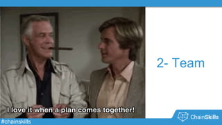 #chainskills
2- Team
 