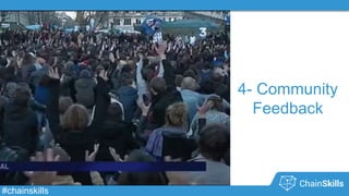 #chainskills
4- Community
Feedback
 