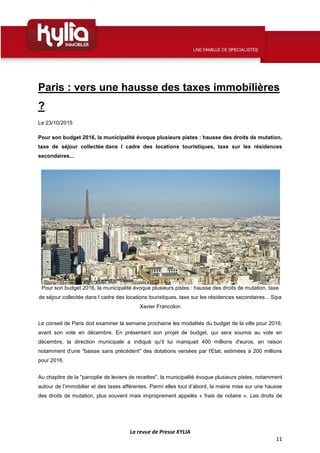 La revue de Presse KYLIA
11
Paris : vers une hausse des taxes immobilières
?
Le 23/10/2015
Pour son budget 2016, la munici...