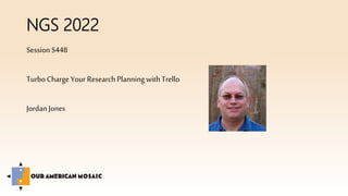 Photo
NGS 2022
Session S448
Turbo Charge Your Research Planning with Trello
Jordan Jones
 