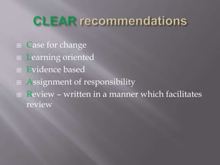  Case for change
 Learning oriented
 Evidence based
 Assignment of responsibility
 Review – written in a manner which facilitates
review
 