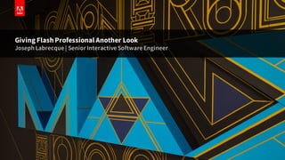 © 2015 Adobe Systems Incorporated. All Rights Reserved. Adobe Confidential.
Giving Flash Professional Another Look
Joseph Labrecque | Senior Interactive Software Engineer
 
