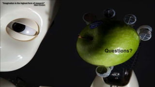 Thank you!
39
"Imagination is the highest form of research"
Albert Einstein
 