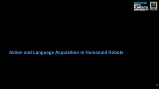 Action and Language Acquisition in Humanoid Robots
6
 