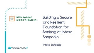 Building a Secure
and Resilient
Foundation for
Banking at Intesa
Sanpaolo
Intesa Sanpaolo
 