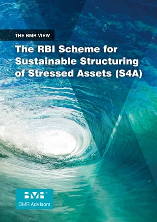 THEBMRVIEW|1
The RBI Scheme for
Sustainable Structuring
of Stressed Assets (S4A)
THE BMR VIEW
 