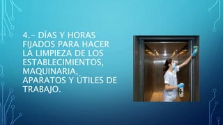 4.- DÍAS Y HORAS
FIJADOS PARA HACER
LA LIMPIEZA DE LOS
ESTABLECIMIENTOS,
MAQUINARIA,
APARATOS Y ÚTILES DE
TRABAJO.
 