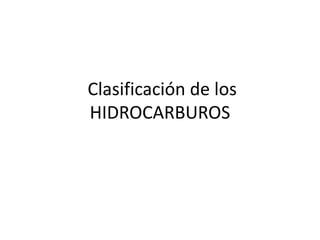 Clasificación de los
HIDROCARBUROS
 