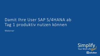Damit Ihre User SAP S/4HANA ab
Tag 1 produktiv nutzen können
Webinar
 