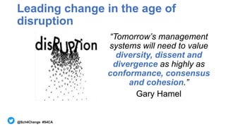 @Sch4Change #S4CA
Leading change in the age of
disruption
“Tomorrow’s management
systems will need to value
diversity, dis...