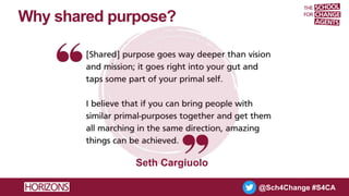 @Sch4Change #S4CA
Why shared purpose?
Seth Cargiuolo
 