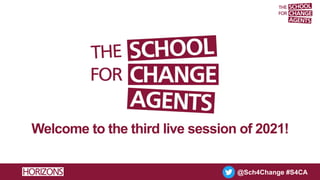 01/06/2021 1
@Sch4Change #S4CA
01/06/2021 1
@Sch4Change #S4CA
Welcome to the third live session of 2021!
 