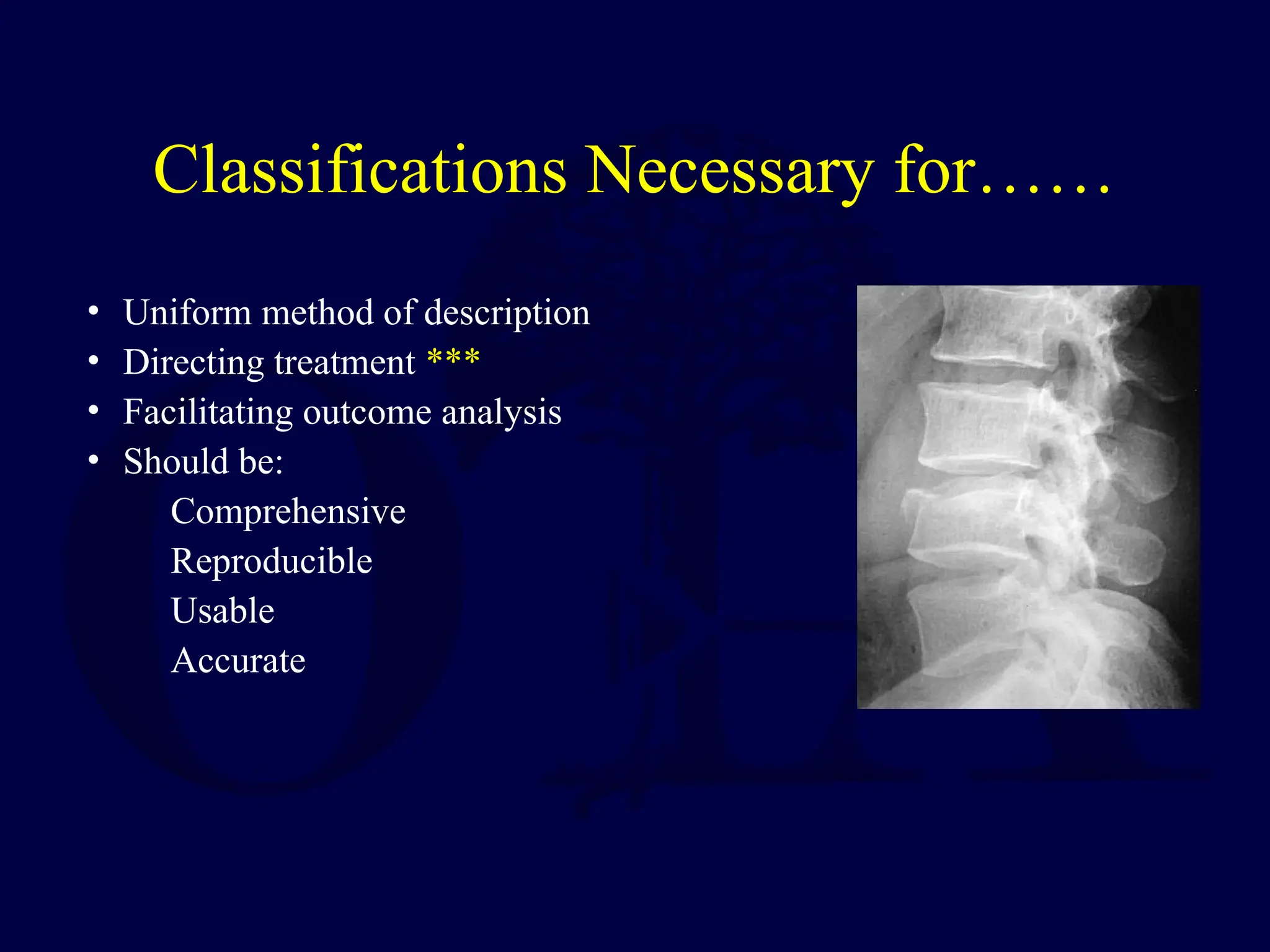 Classifications Necessary for……
• Uniform method of description
• Directing treatment ***
• Facilitating outcome analysis
• Should be:
Comprehensive
Reproducible
Usable
Accurate
 