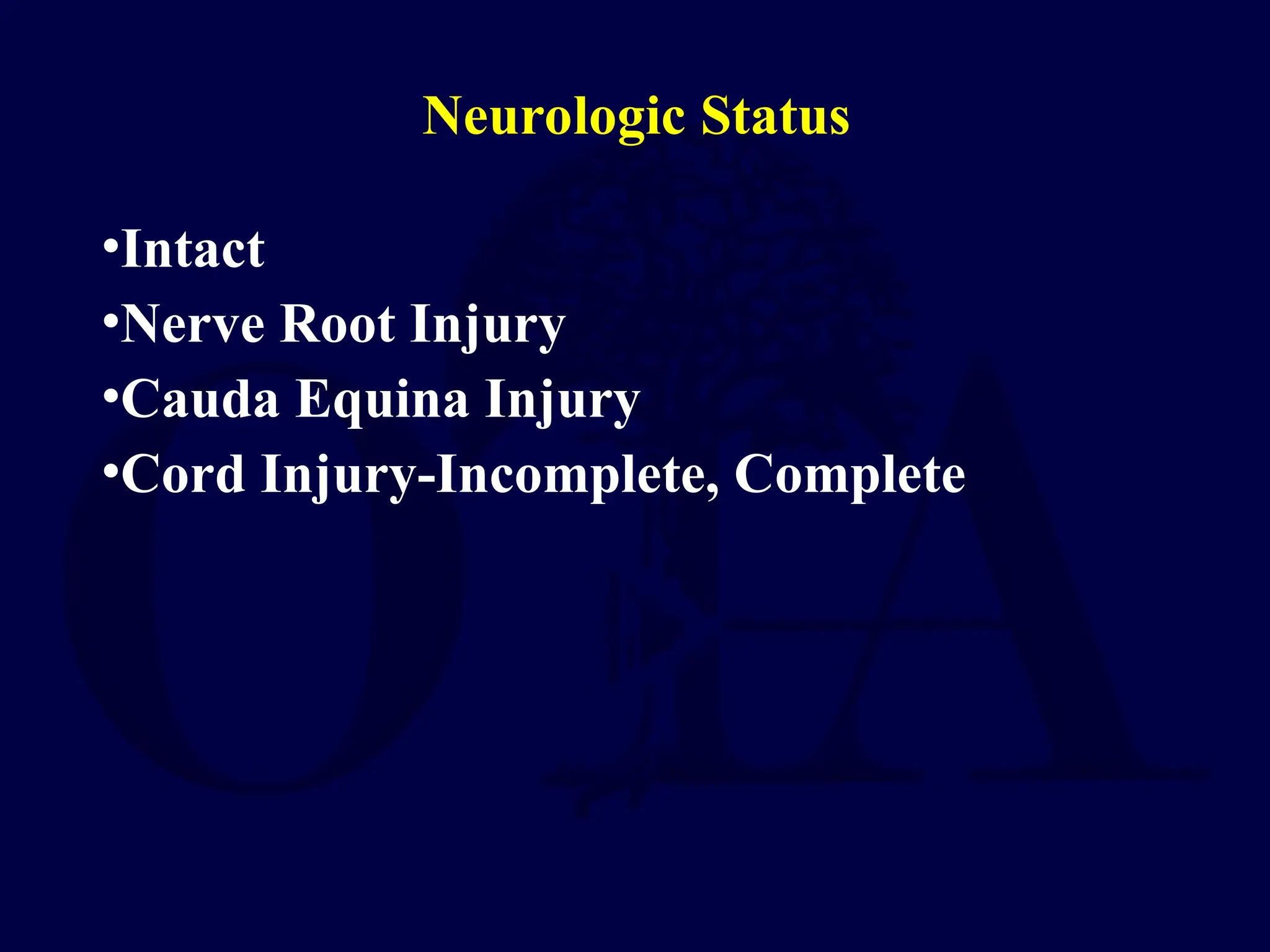 Neurologic Status
•Intact
•Nerve Root Injury
•Cauda Equina Injury
•Cord Injury-Incomplete, Complete
 